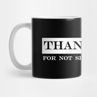 thank you for not shouting at me Mug